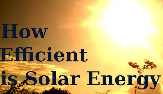 How to Build Your Own Small Solar System-How Efficient is Solar Energy