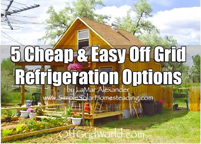 5 Cheap & Easy Off Grid Refrigeration Options Off Grid World