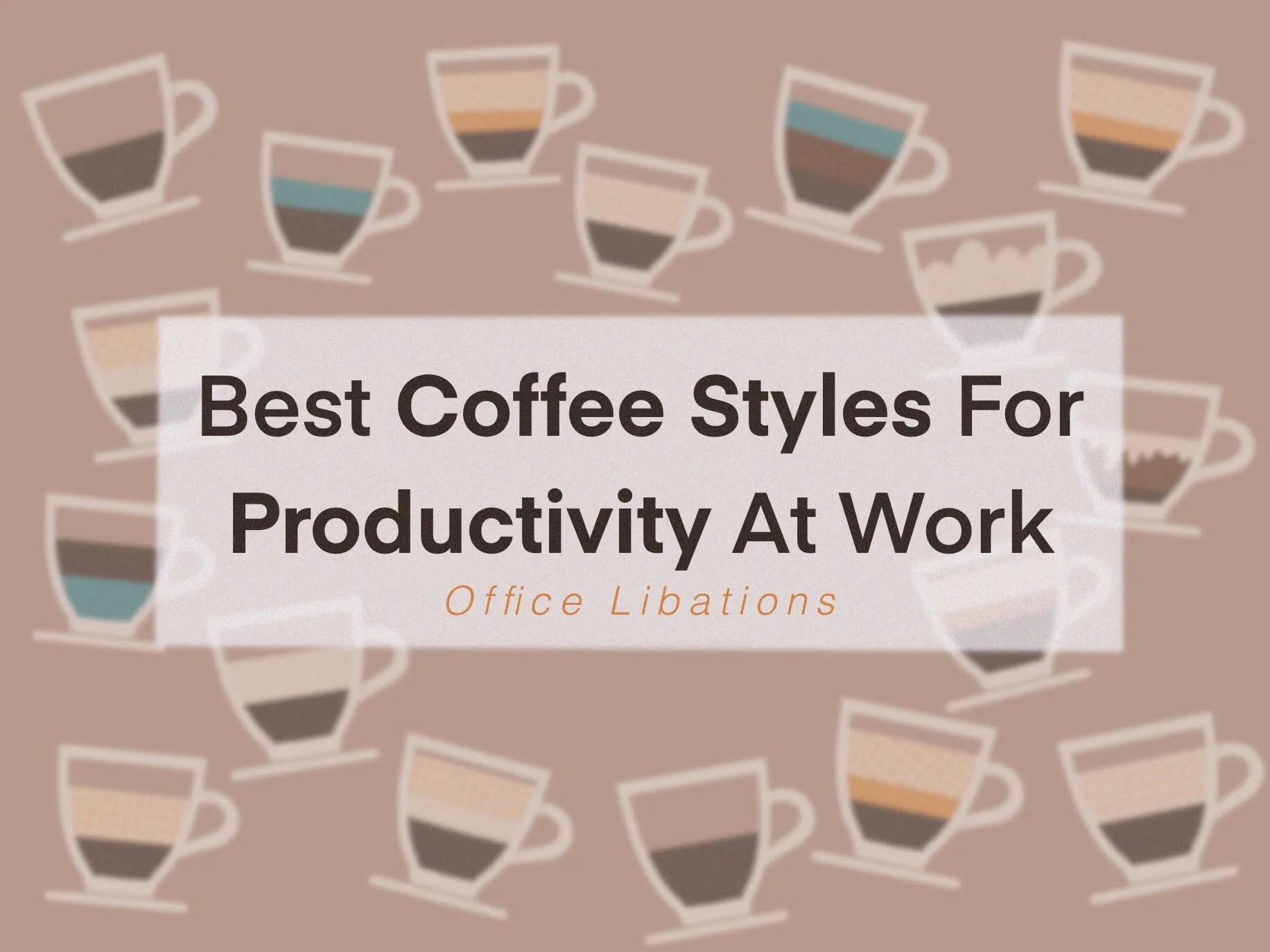☕ Best Coffee Styles For Ultimate Productivity At Work Office Libations