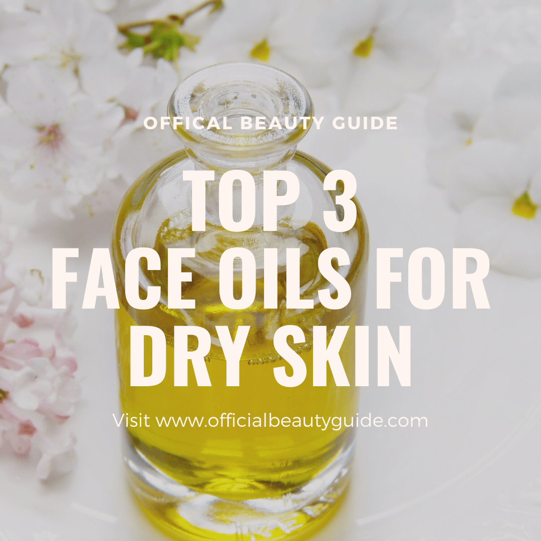 Top 3 Face Oils for Dry Skin, Winter Edition Official Beauty Guide