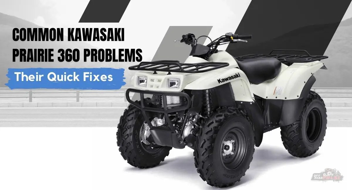 6 Common Kawasaki Prairie 360 Problems And Their Quick Fixes