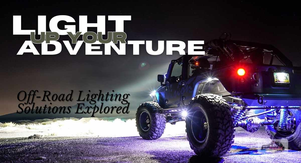 Light Up Your Adventure OffRoad Lighting Solutions Explored