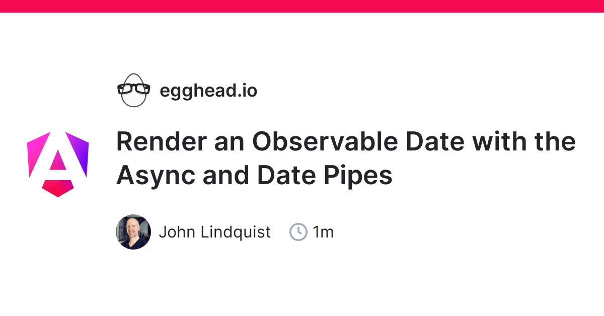 Render an Observable Date with the Async and Date Pipes egghead.io