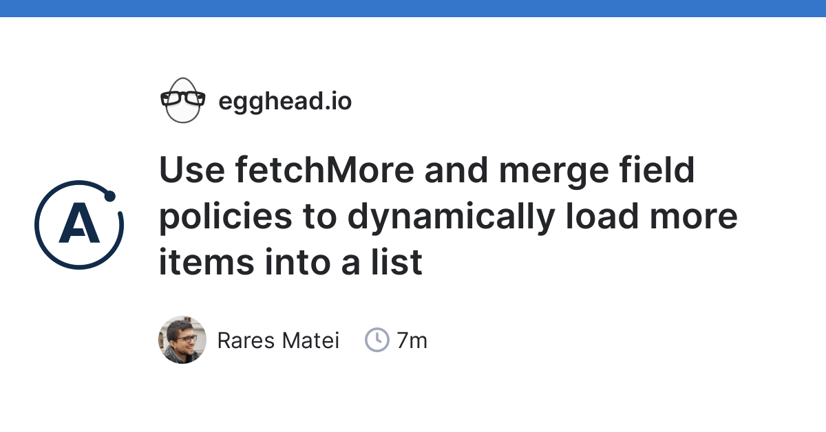 Use fetchMore and merge field policies to dynamically load more items into a list egghead.io
