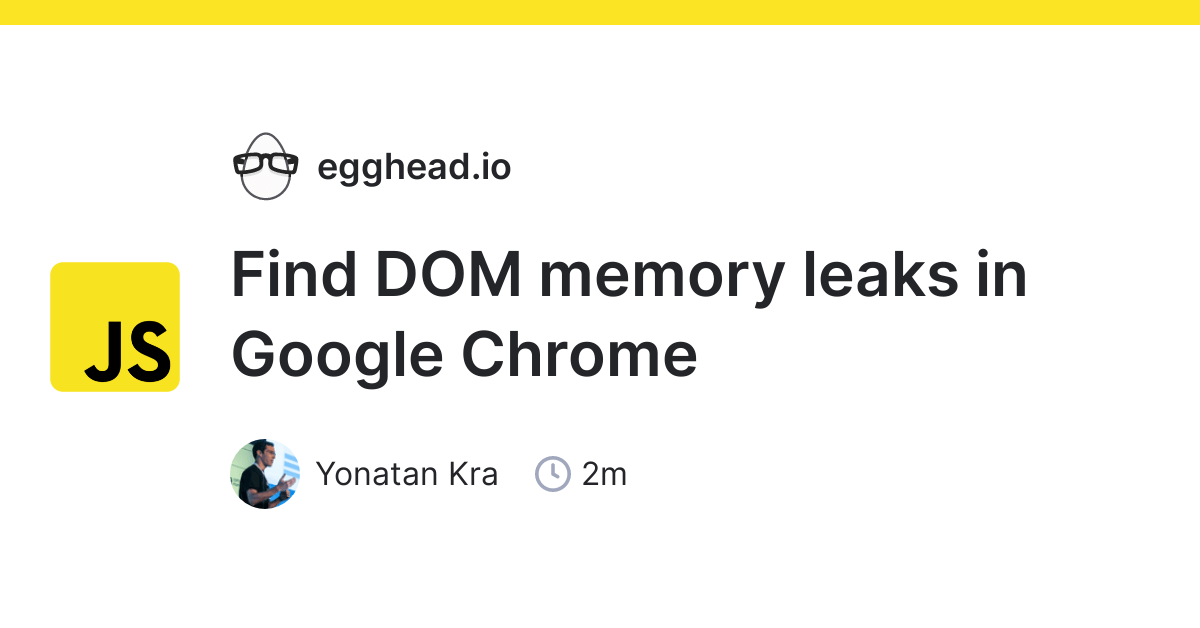 Find DOM memory leaks in Google Chrome egghead.io