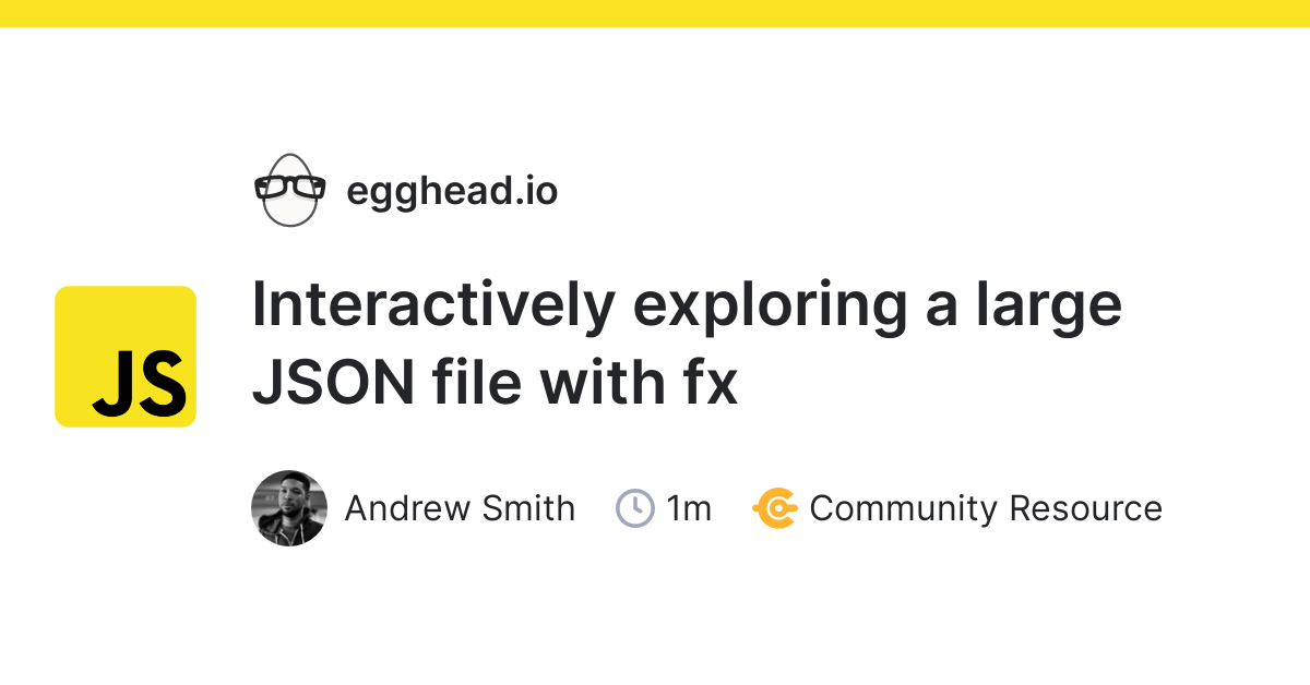 Interactively exploring a large JSON file with fx egghead.io
