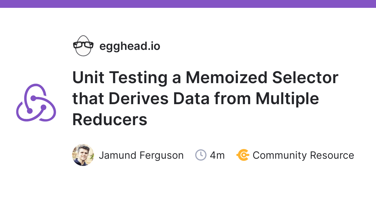 Unit Testing a Memoized Selector that Derives Data from Multiple
