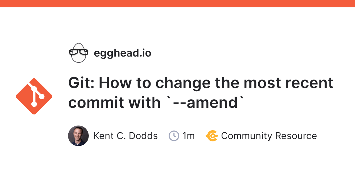 Git How to change the most recent commit with `amend` egghead.io