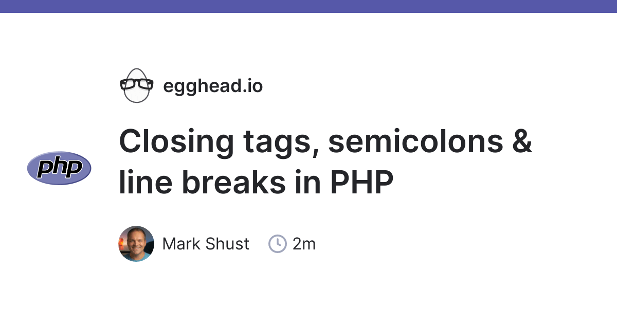 Closing tags, semicolons & line breaks in PHP egghead.io