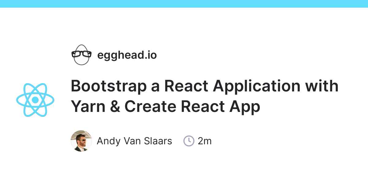 Bootstrap a React Application with Yarn & Create React App egghead.io