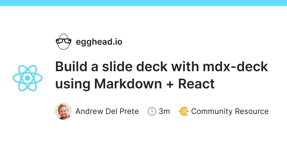 Build a slide deck with mdxdeck using Markdown + React egghead.io