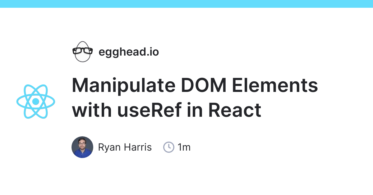 Manipulate DOM Elements with useRef in React egghead.io