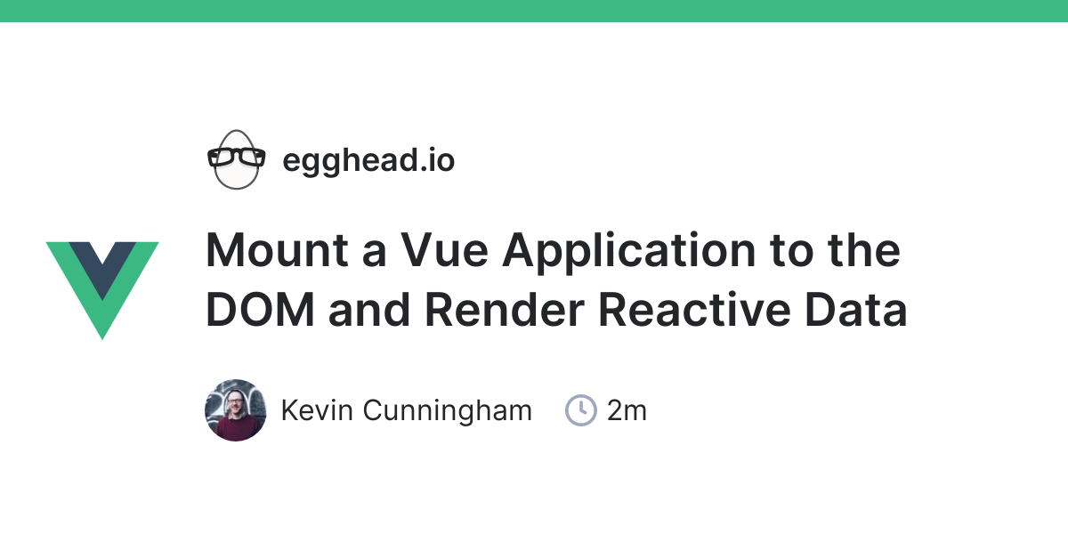 Mount a Vue Application to the DOM and Render Reactive Data egghead.io