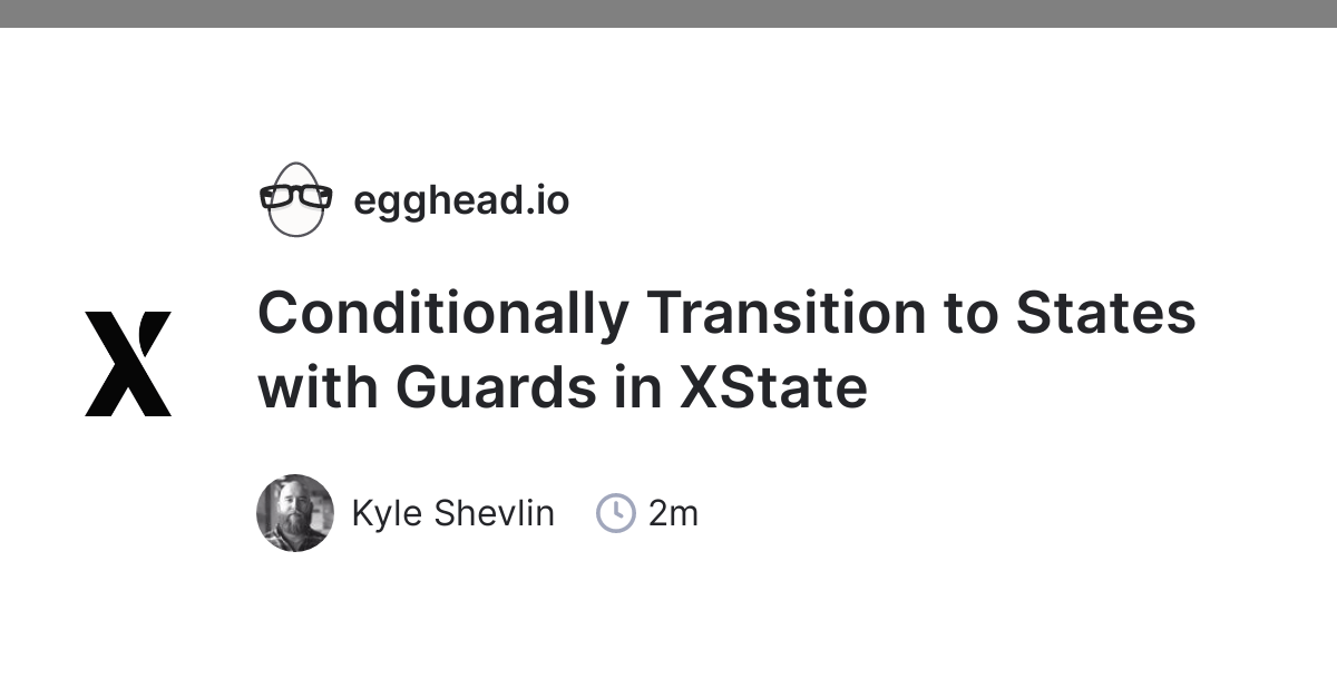 Conditionally Transition to States with Guards in XState egghead.io