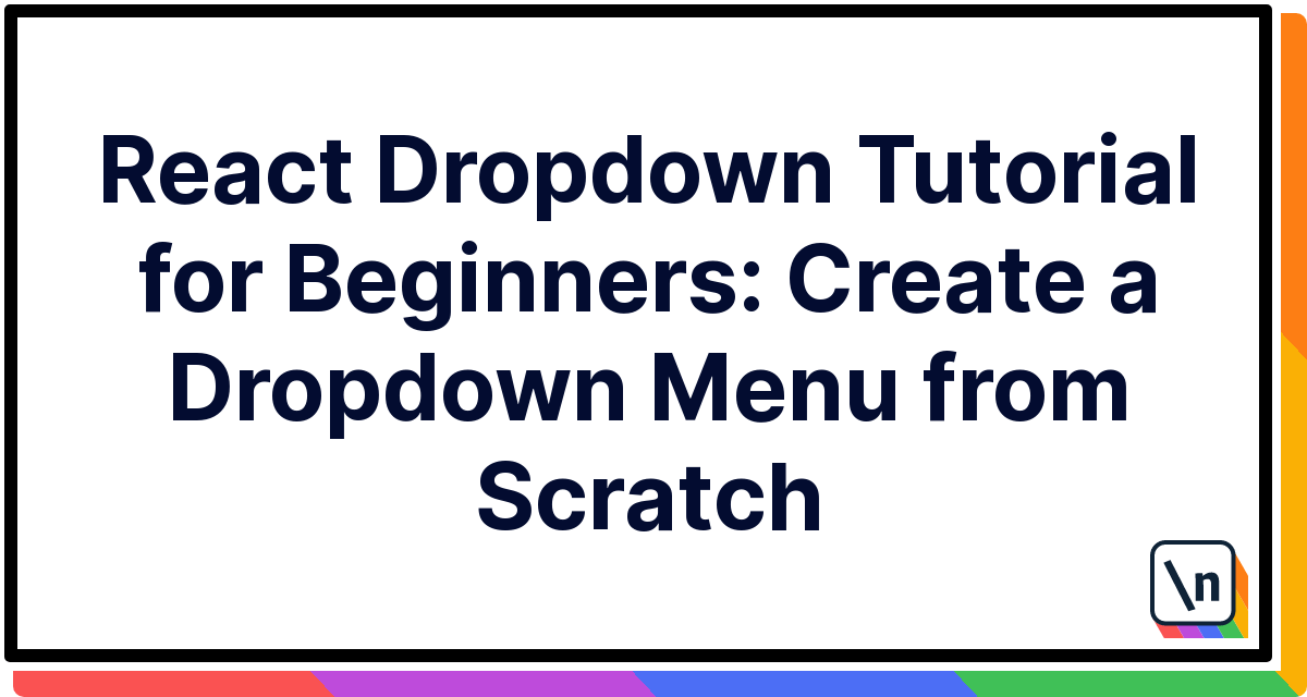 React Dropdown Tutorial for Beginners Create a Dropdown Menu from Scratch newline