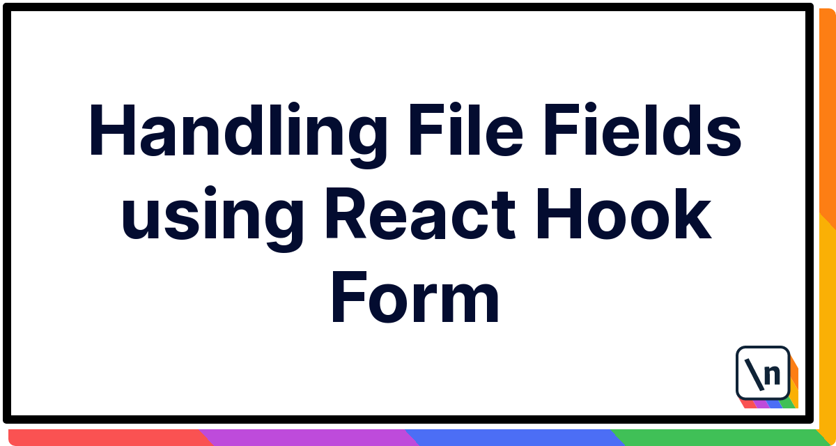 Handling File Fields using React Hook Form newline