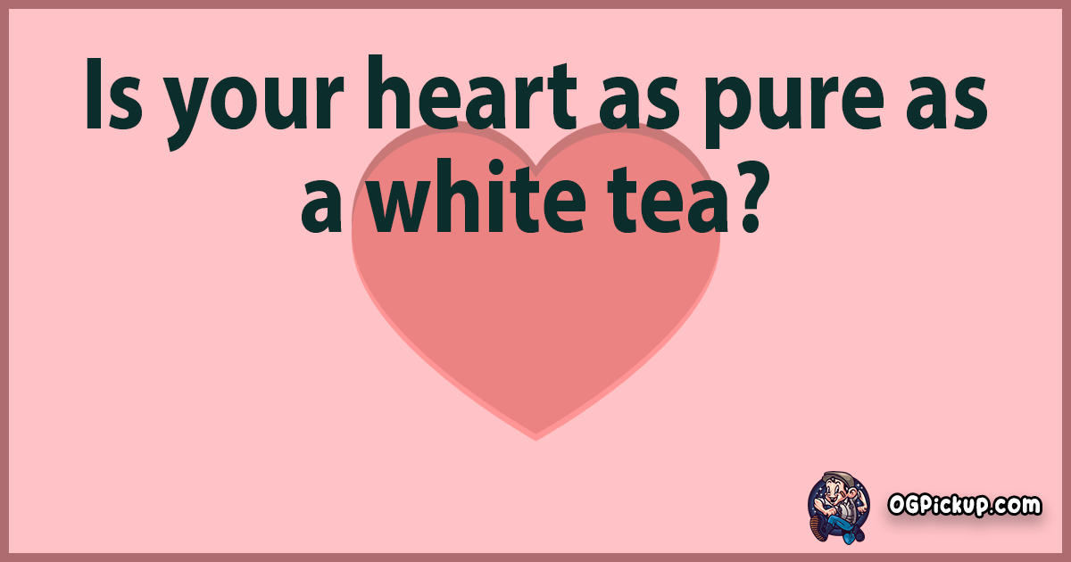 "380+ Teariffic Pick Up Lines to Steep Up Your Love Game!"