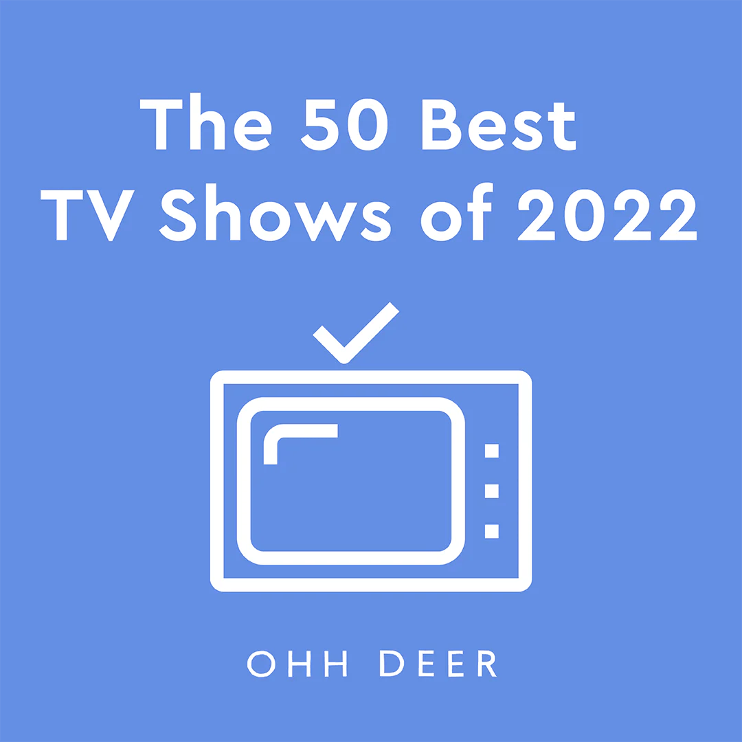 THE 50 BEST TV SHOWS OF 2022 Ohh Deer