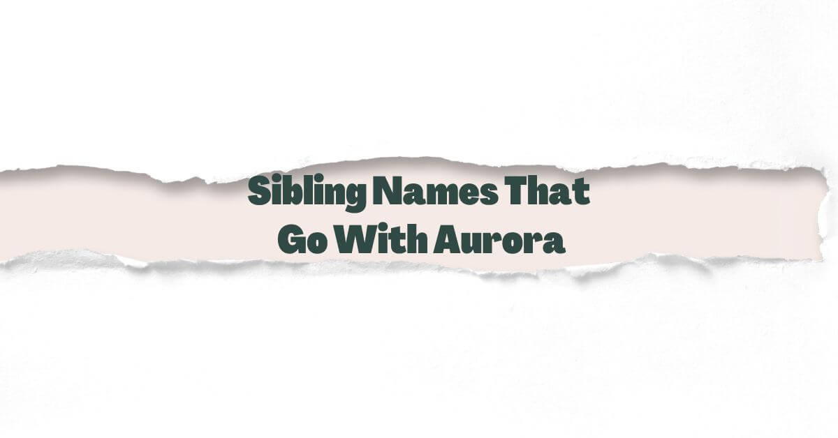 Sibling Names That Go With Aurora More than 1,100 ideas OinkNames