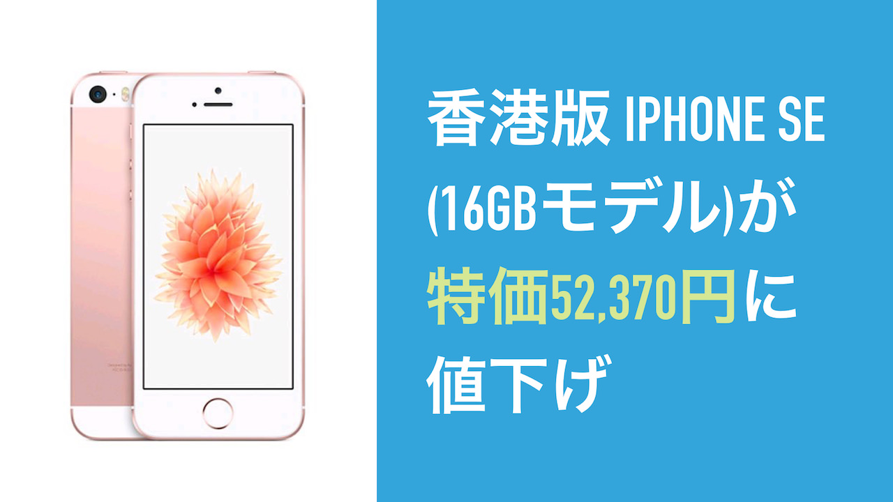 香港版 iPhone SE (16GBモデル)が特価52,370円に値下げ オーケーマック