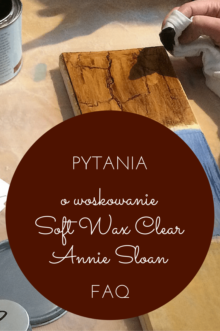 FAQ czyli pytania i odpowiedzi na temat stosowania wosków Annie Sloan