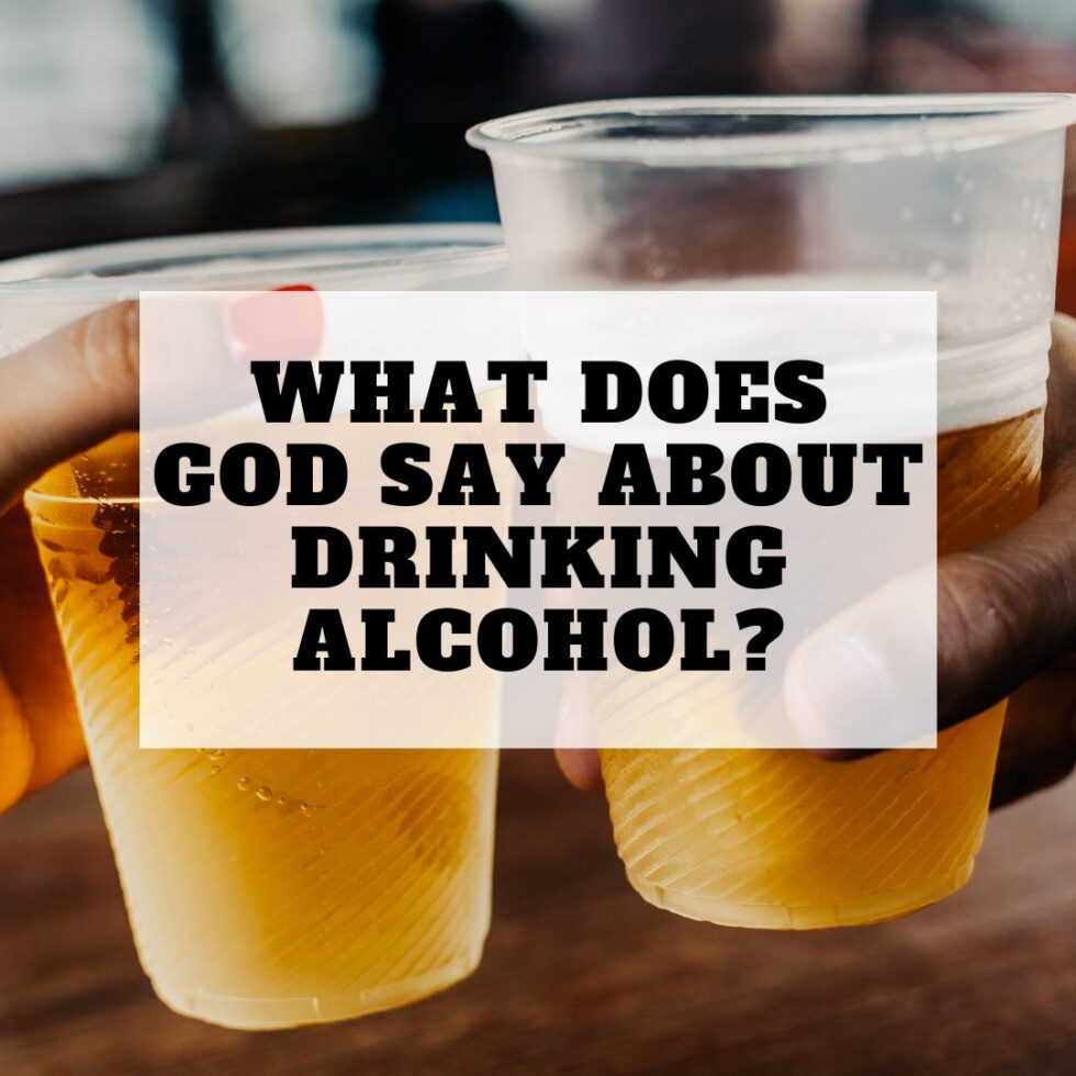 What Does God Say About Drinking Alcohol? Yes, No, Or Both?