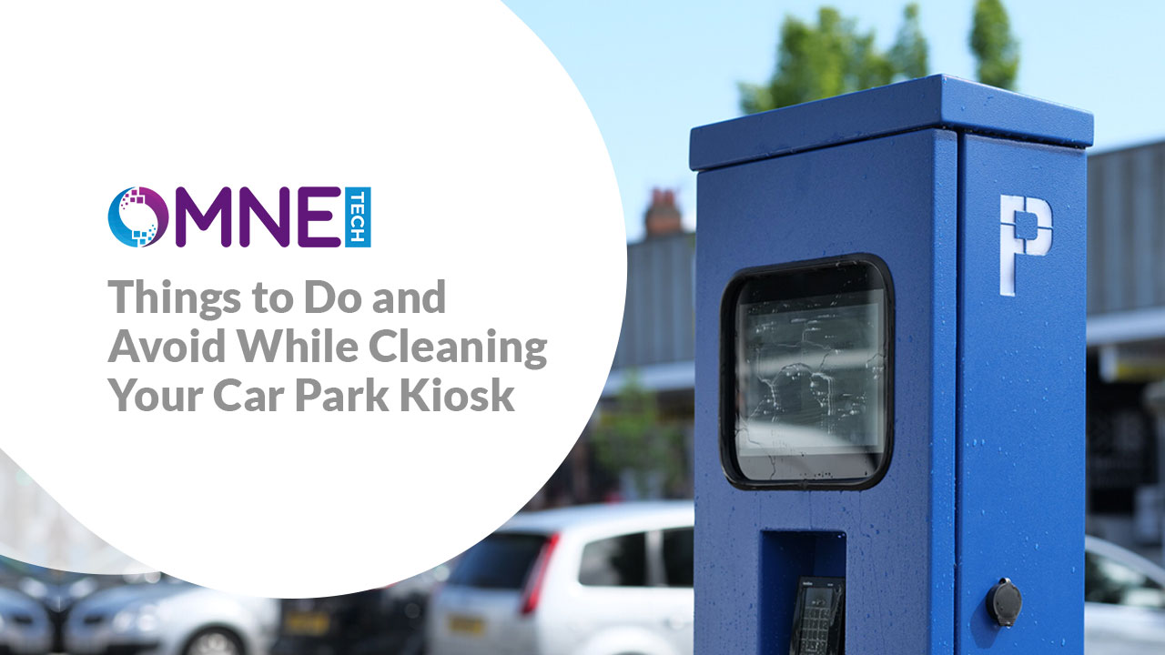 Things to Do and Avoid While Cleaning Your Car Park Kiosk OMNE Technology