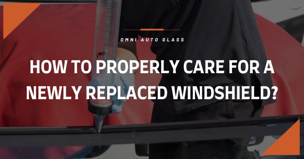 How To Properly Care for Newly Replaced Windshield? Omni Auto Glass