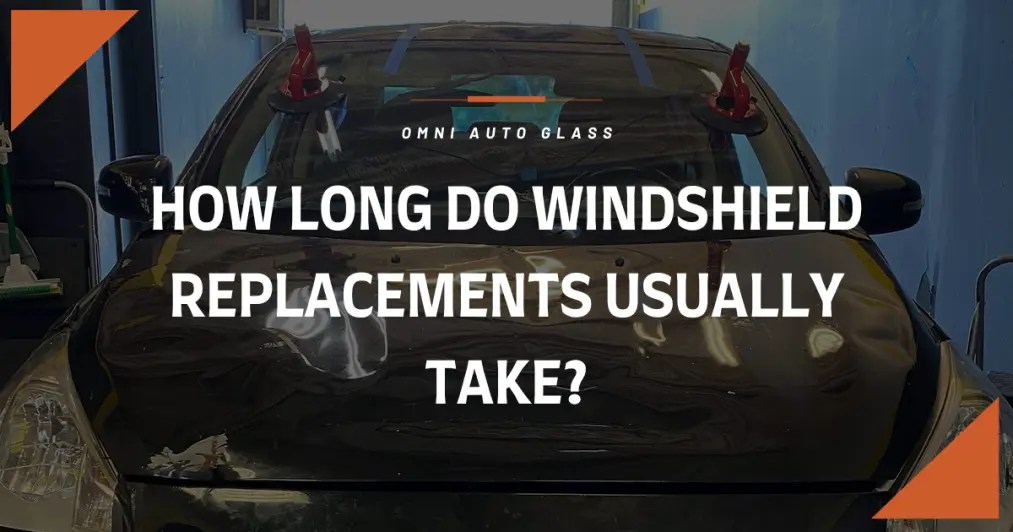 How Long Do Windshield Replacements Usually Take? Omni Auto Glass