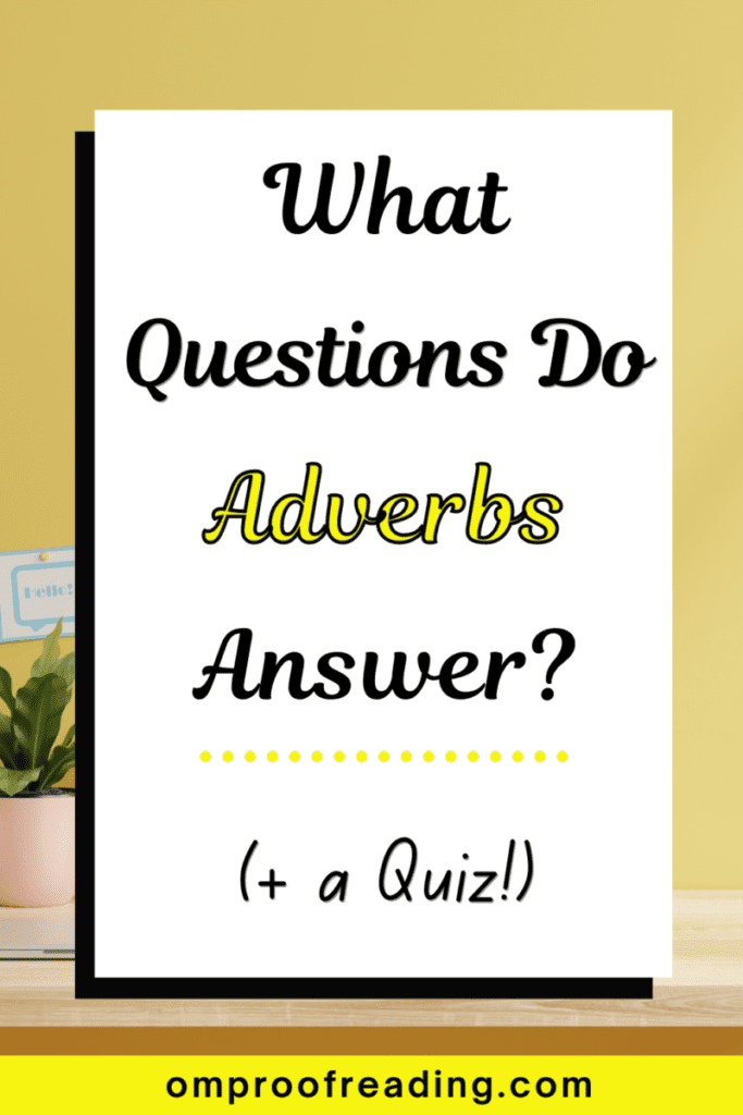 The Questions Adverbs Answer (+ Examples and a Quiz) - Om Proofreading