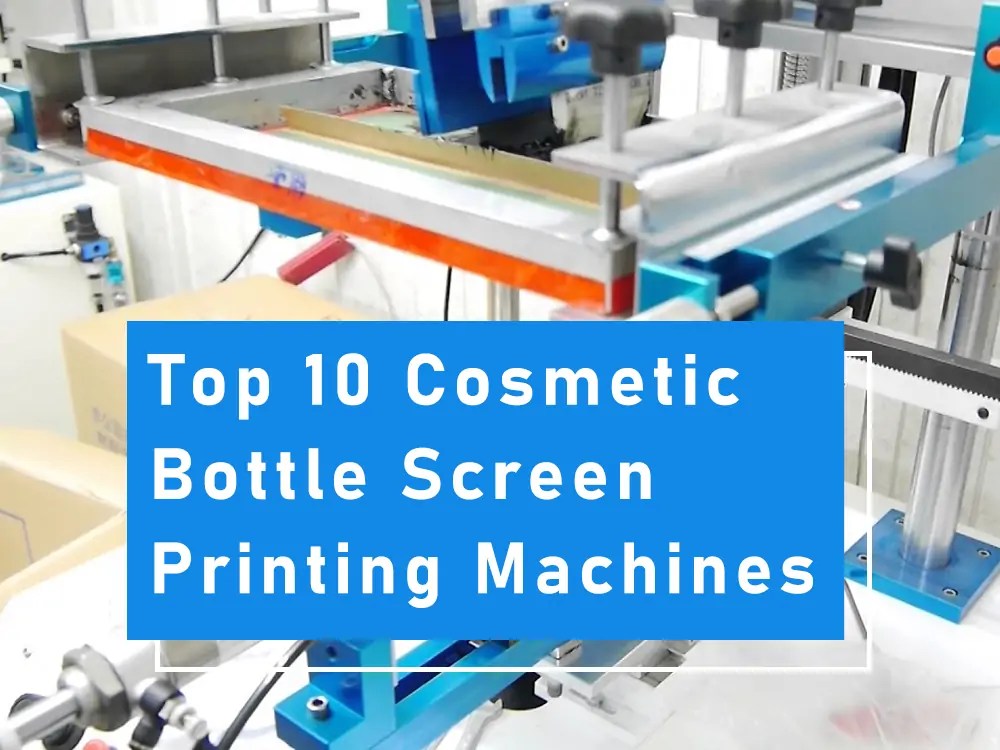 Top 10 Cosmetic Bottle Screen Printing Machines