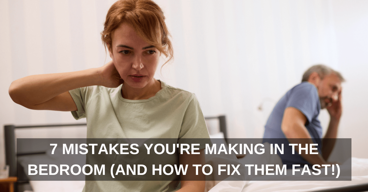 7 Mistakes You're Making in the Bedroom