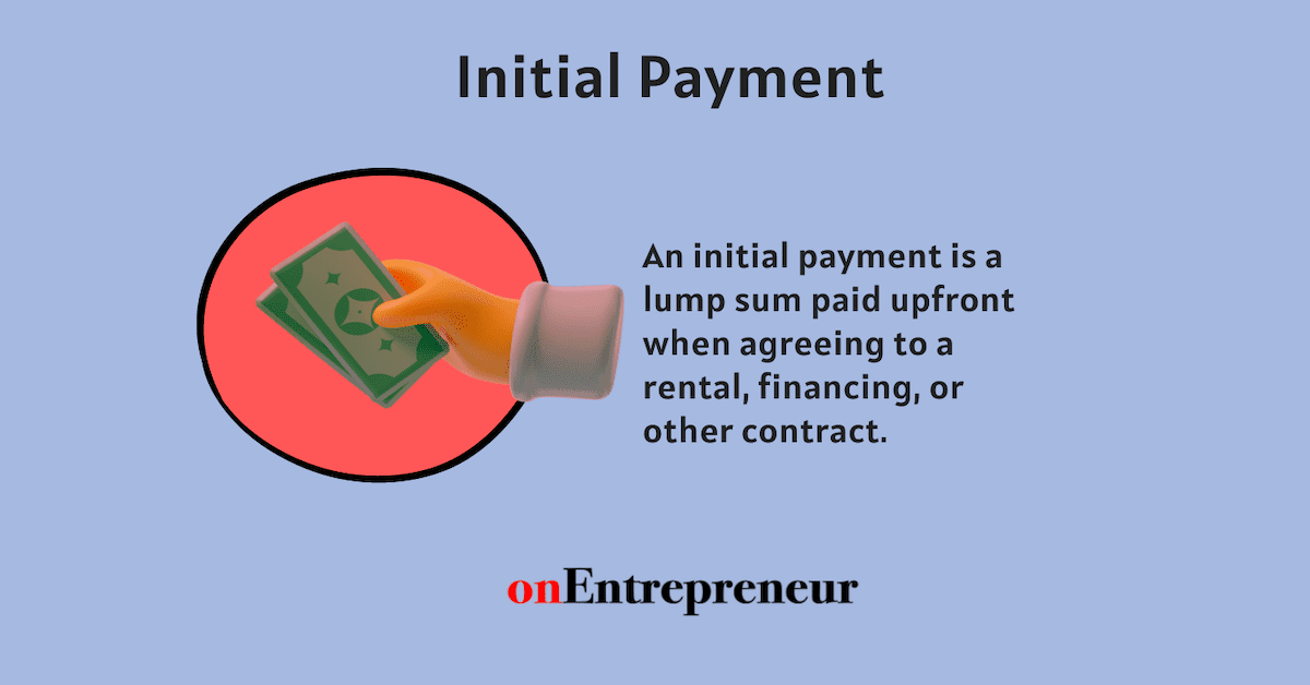 Initial Payment: Meaning, Benefits