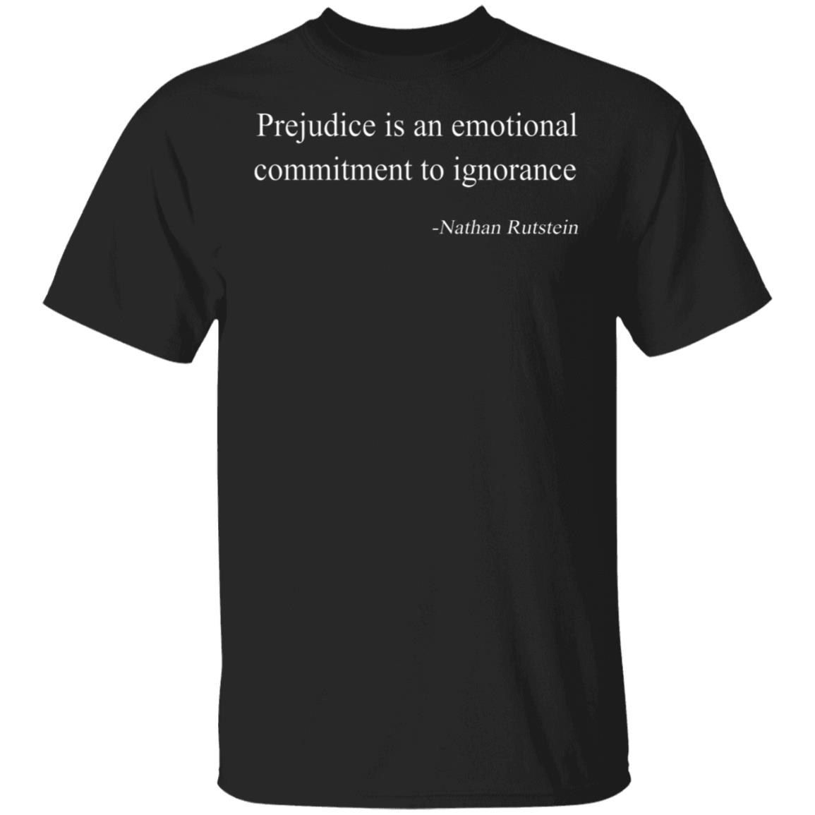 Prejudice Is An Emotional Commitment To Ignorance Shirt Onerockin