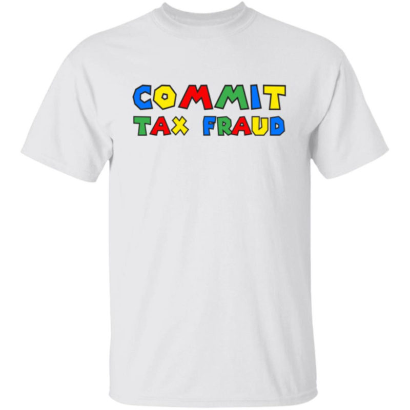 Commit Tax Fraud Tshirt