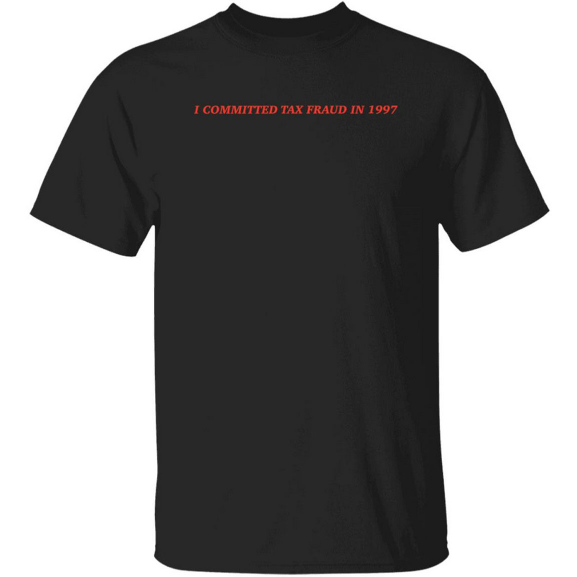I Committed Tax Fraud In 1997 Shirt