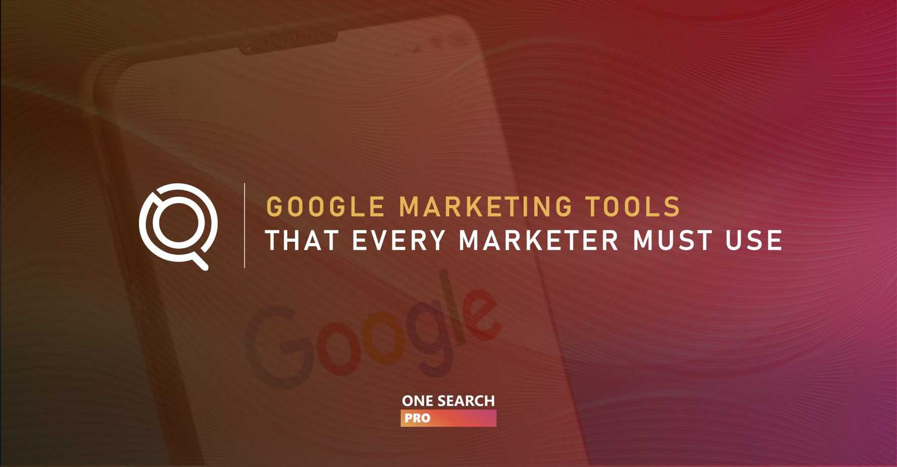 18 Google Marketing Tools That Every Marketer Should Use