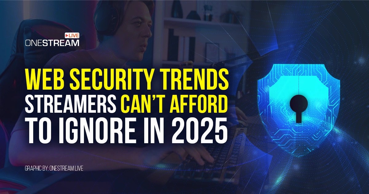 Web Security Trends Streamers Can’t Afford to Ignore in 2025