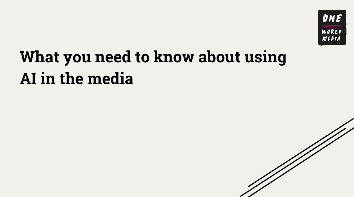 What you need to know about using AI in the media One World Media