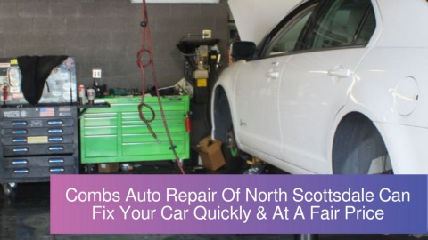 Combs Auto Repair Of North Scottsdale Can Fix Your Car Quickly & At A