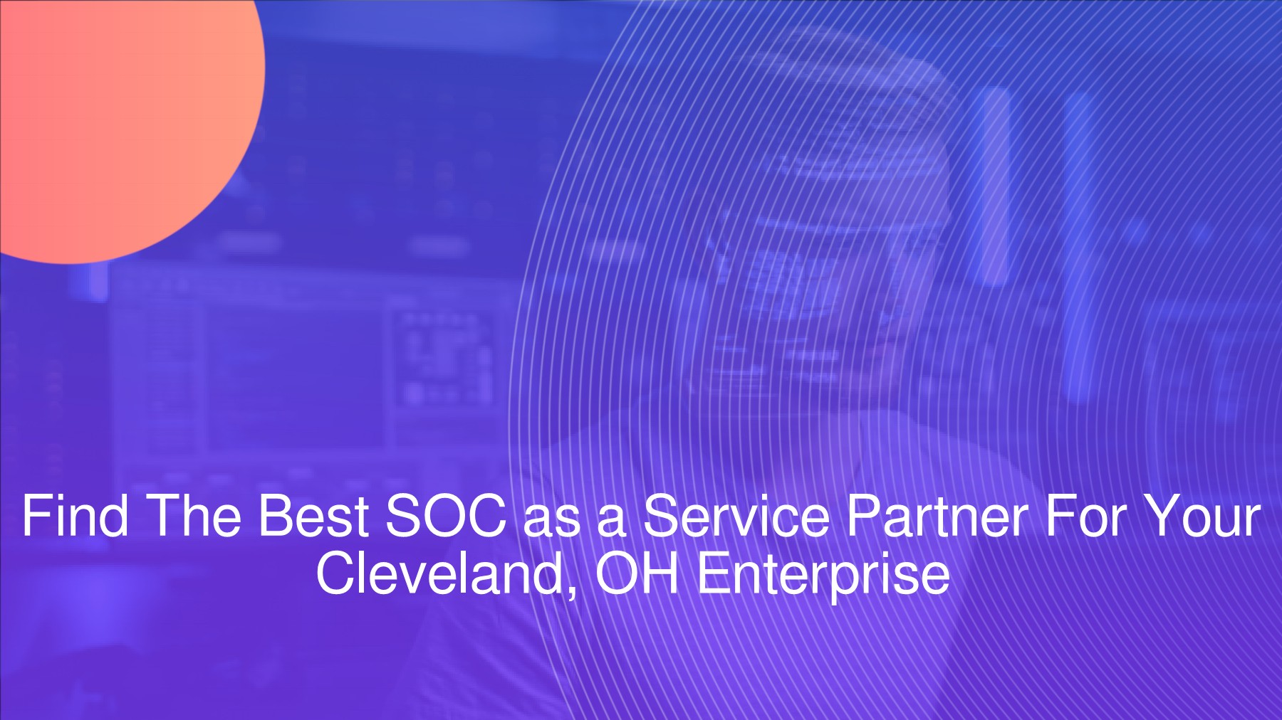 Find The Best SOC as a Service Partner For Your Cleveland, OH