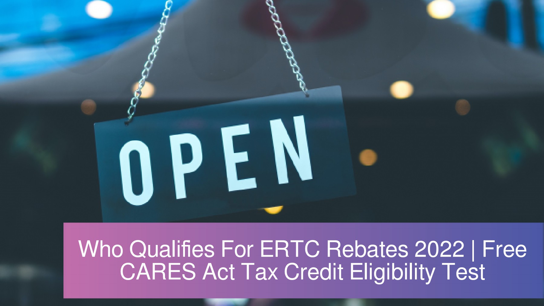 Who Qualifies For ERTC Rebates 2022 Free CARES Act Tax Credit