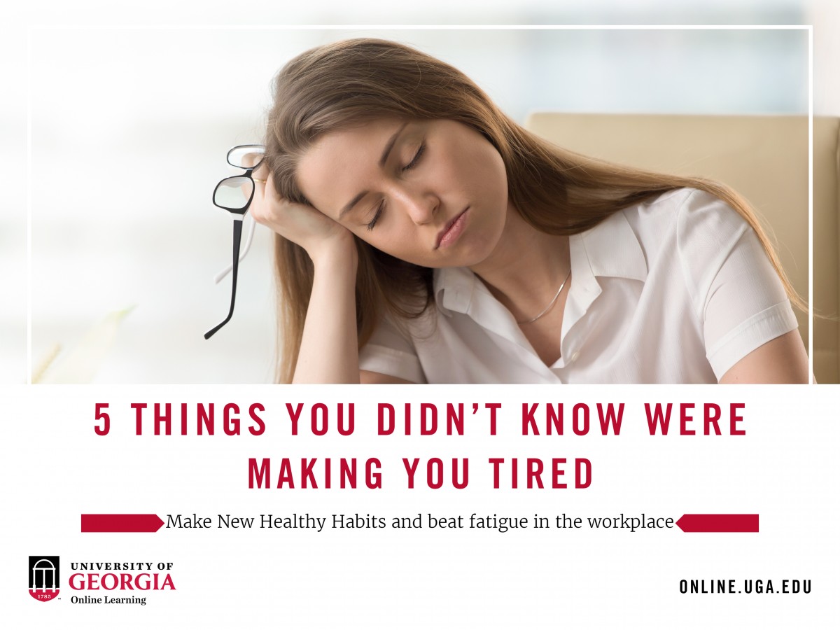 Five Things You Didn't Know Were Making You Tired UGA Online Online