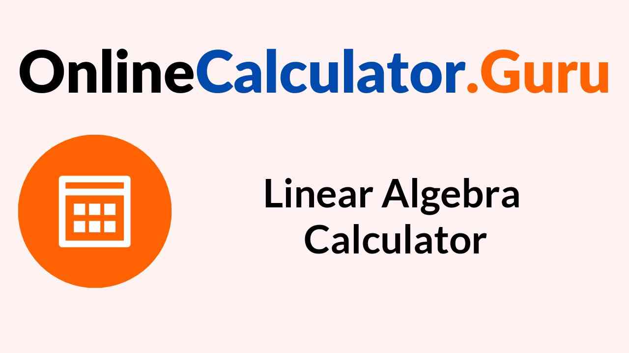 Linear Algebra Calculator Online Tool to Solve Linear Algebra Problems