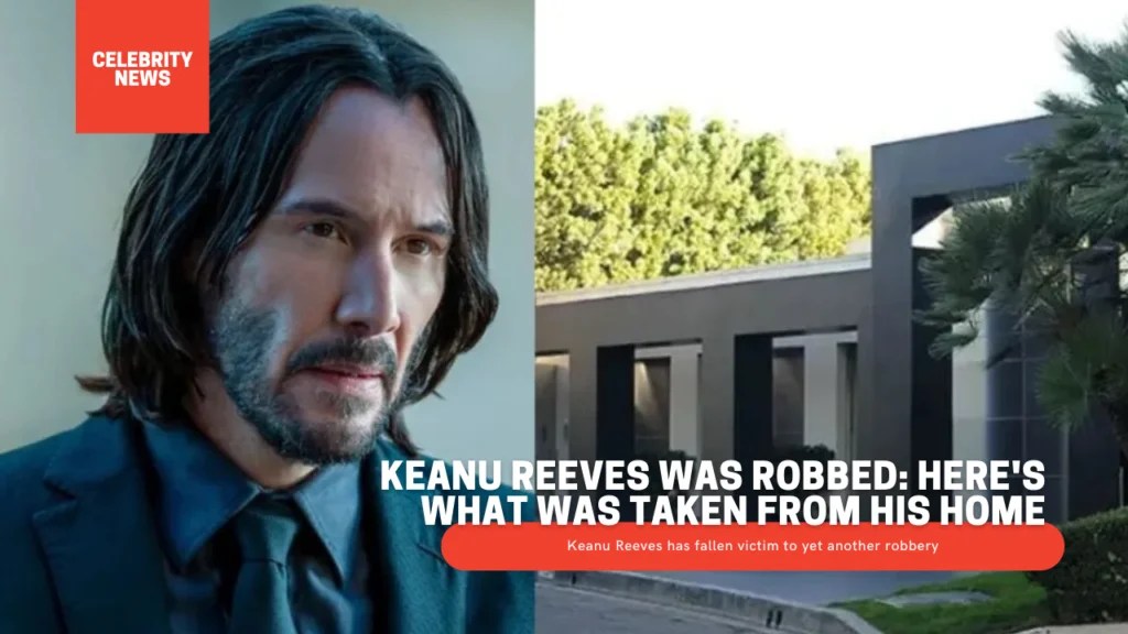 Keanu Reeves Was Robbed Heres What Was Taken From His Home
