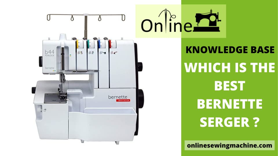 Top 4 and the Best Serger in 2022 Online Sewing Machine