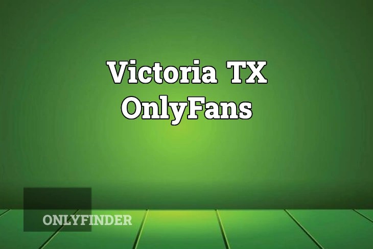 Victoria TX OnlyFans: The Rise of an Online Sensation - OnlyFinder