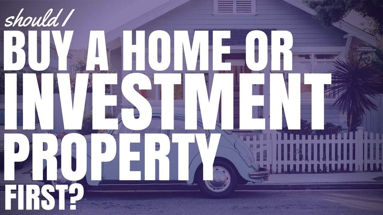 Should I Buy A Home Or Investment Property First? (Ep89)