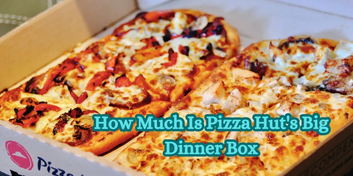 Big Dinner Box Price at Pizza Hut Affordable Family Meals