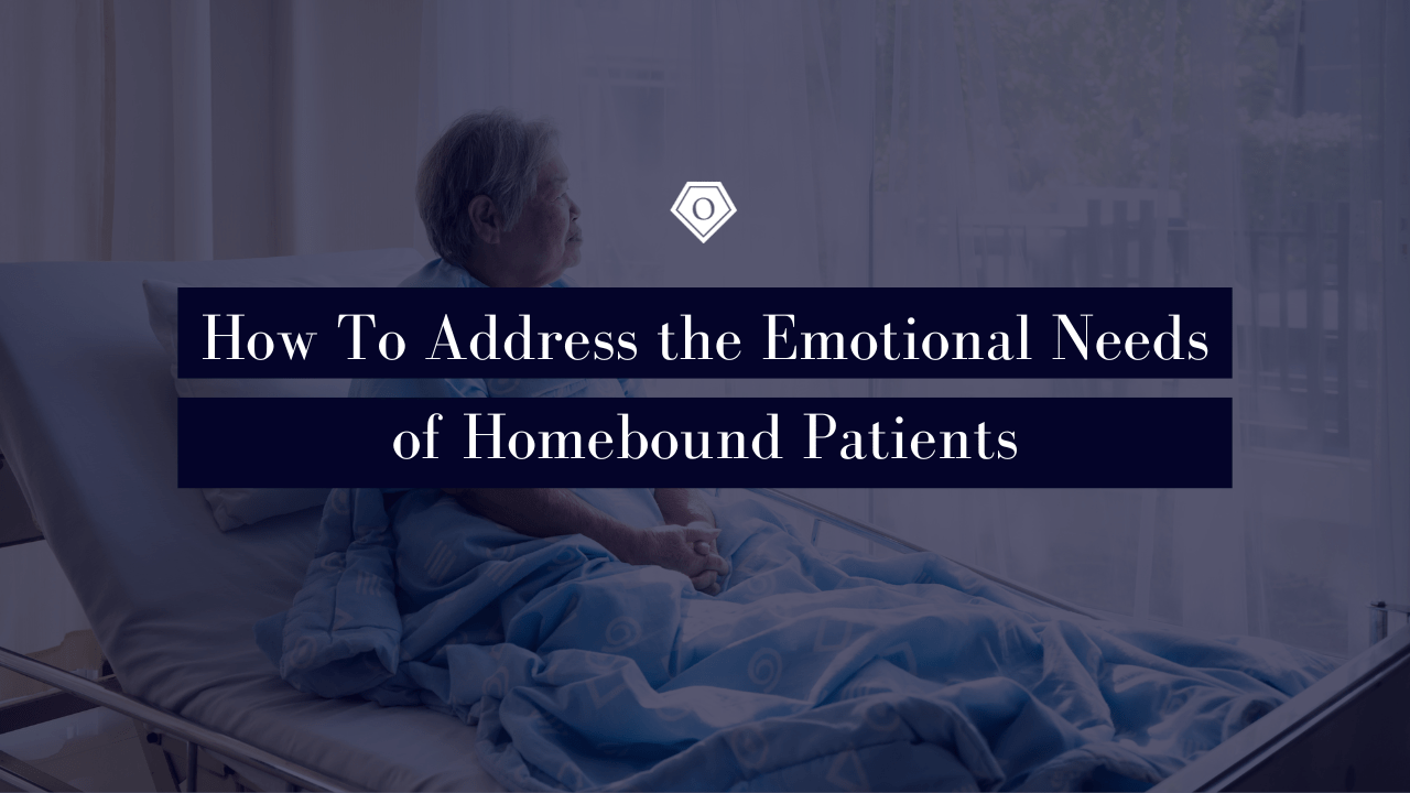 How To Address the Emotional Needs of Homebound Patients Onyx Home Care